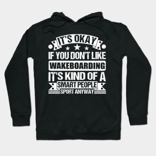 It's Okay If You Don't Like Wakeboarding It's Kind Of A Smart People Sports Anyway Wakeboarding Lover Hoodie